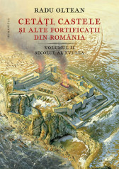 Cetati, castele si alte fortificatii din Romania. Volumul II - secolul al XVI-lea