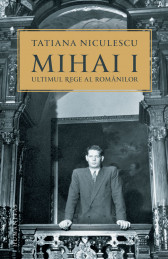 Mihai I, ultimul rege al romanilor