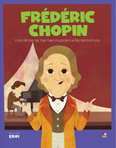 Micii eroi. Frederic Chopin. Unul dintre cei mai mari muzicieni ai romantismului