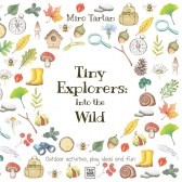 Tiny Explorers : Into the Wild: Outdoor activities, play ideas and fun