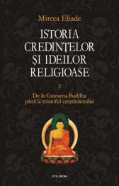 Istoria credintelor si ideilor religioase. Vol. II: De la Gautama Buddha pina la triumful crestinismului