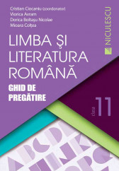 Limba si literatura romana. Ghid de pregatire pentru clasa a XI-a