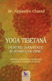 Yoga tibetana pentru sanatate si starea de bine. Stiinta si practica vindecarii corpului, energiei si mintii