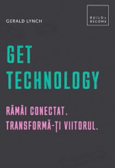 Get Technology. Ramai conectat. Transforma-ti viitorul