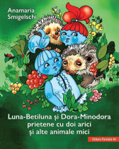 Luna-Betiluna si Dora-Minodora, prietene cu doi arici si alte animale mici