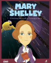 Micii eroi. Mary Shelley. Scriitoarea care a creat un monstru cu inima.