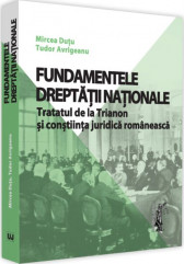 Fundamentele dreptatii nationale. Tratatul de la Trianon si constiinta juridica romaneasca
