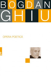 Opera poetica. Bogdan Ghiu