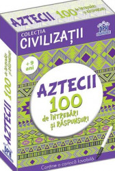 Civilizatii - Aztecii - 100 de intrebari si raspunsuri