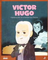 Micii eroi. Victor Hugo. Marele scriitor al romantismului francez.