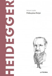 Descopera filosofia. Heidegger. Prabusirea fiintei