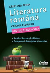 Literatura romana. Caietul elevului de clasa a VII-a. Analize literare si stilistice. Compuneri descriptive si narative