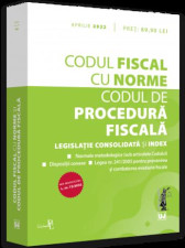 Codul fiscal cu Norme si Codul de procedura fiscala. APRILIE 2022