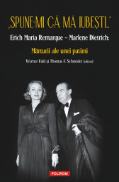 „Spune-mi că mă iubești...” Erich Maria Remarque - Marlene Dietrich