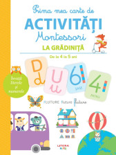 Prima mea carte de activități Montessori. La grădiniță De la 4 la 5 ani