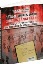 Targu Mures 1990: Zori insangerate (Conflictele interetnice din 1989-1990 in dosarele CNSAS)
