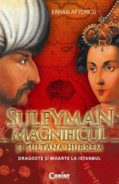 Suleyman Magnificul si Sultana Hurrem. Dragoste si moarte la Istanbul