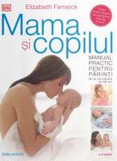 Mama si copilul. Manual practic pentru parinti, de la concepere la trei ani. Editie revizuita