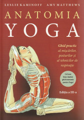 Anatomia Yoga. Ghid practic al miscarilor, posturilor si al tehnicilor de respiratie. Editia a III-a
