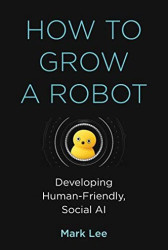 How to Grow a Robot. Developing Human-Friendly, Social AI, Hardback