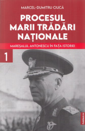 Procesul marii tradari nationale. Maresalul Antonescu in fata istoriei vol. 1