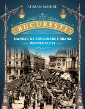 Bucuresti - Manual de explorare urbana pentru elevi